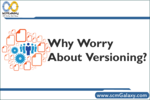 Why Worry About Versioning Versioning Complete Guide ScmGalaxy