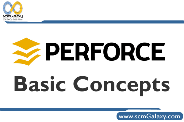 Perforce Basic Concepts | Perforce Overview | What is Perforce ?