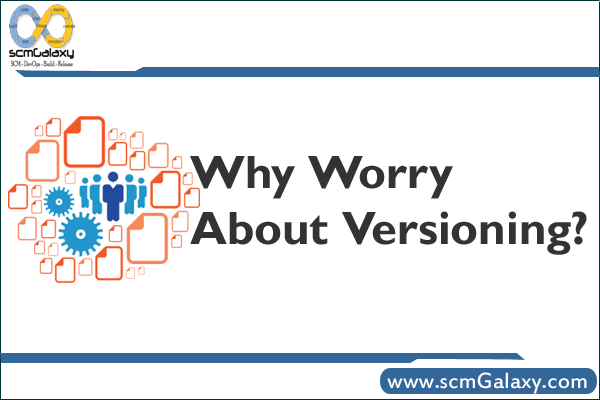 Why Worry About Versioning? – Versioning Complete guide