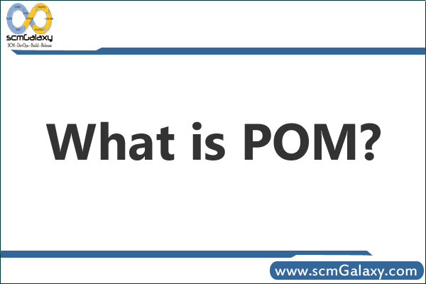 Project Object Model – What is POM?