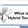 Hybrid testing introduction, What is Hybrid testing?