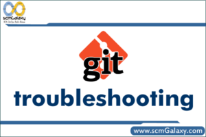 Git Troubleshooting | Git Troubleshooting Techniques - scmGalaxy