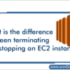 terminating-and-stopping-an-ec2-instance