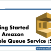 Getting Started with Amazon Simple Queue Service (SQS)